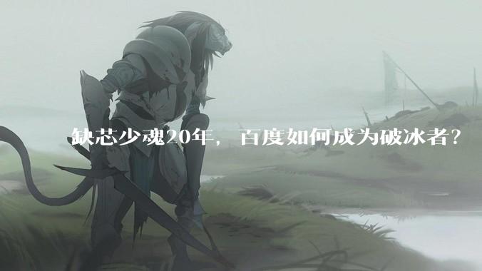 缺芯少魂20年，百度如何成为破冰者？ - *