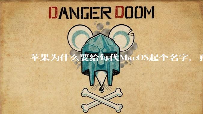 苹果为什么要给每代MacOS起个名字，真以为人们记得住分得清吗？