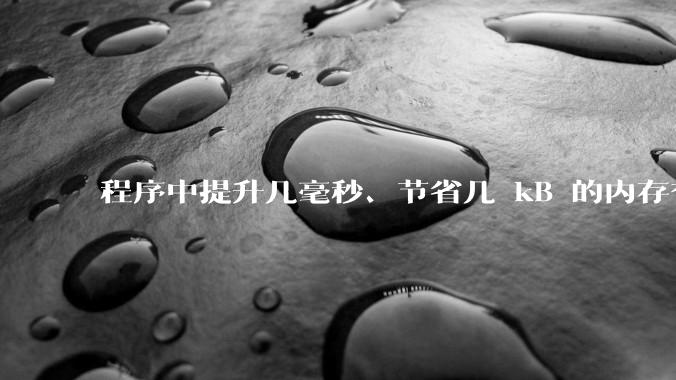 程序中提升几毫秒、节省几 kB 的内存有必要吗？