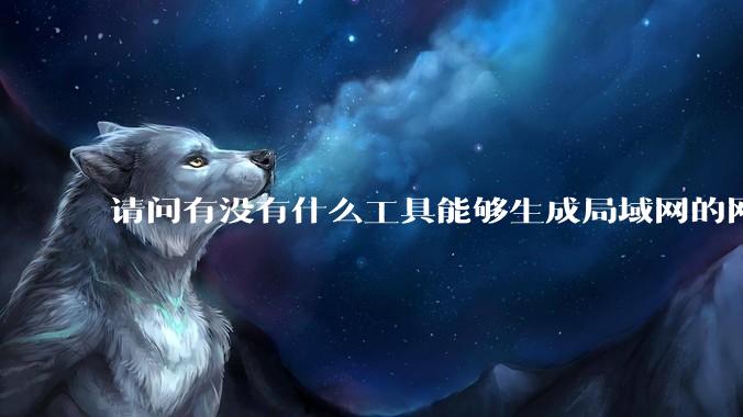 请问有没有什么工具能够生成局域网的网络拓扑结构图？