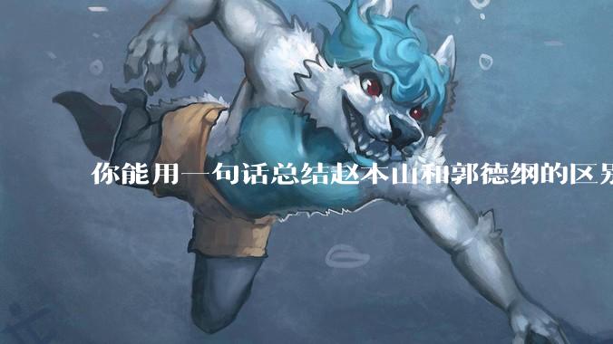 你能用一句话总结赵本山和郭德纲的区别吗?